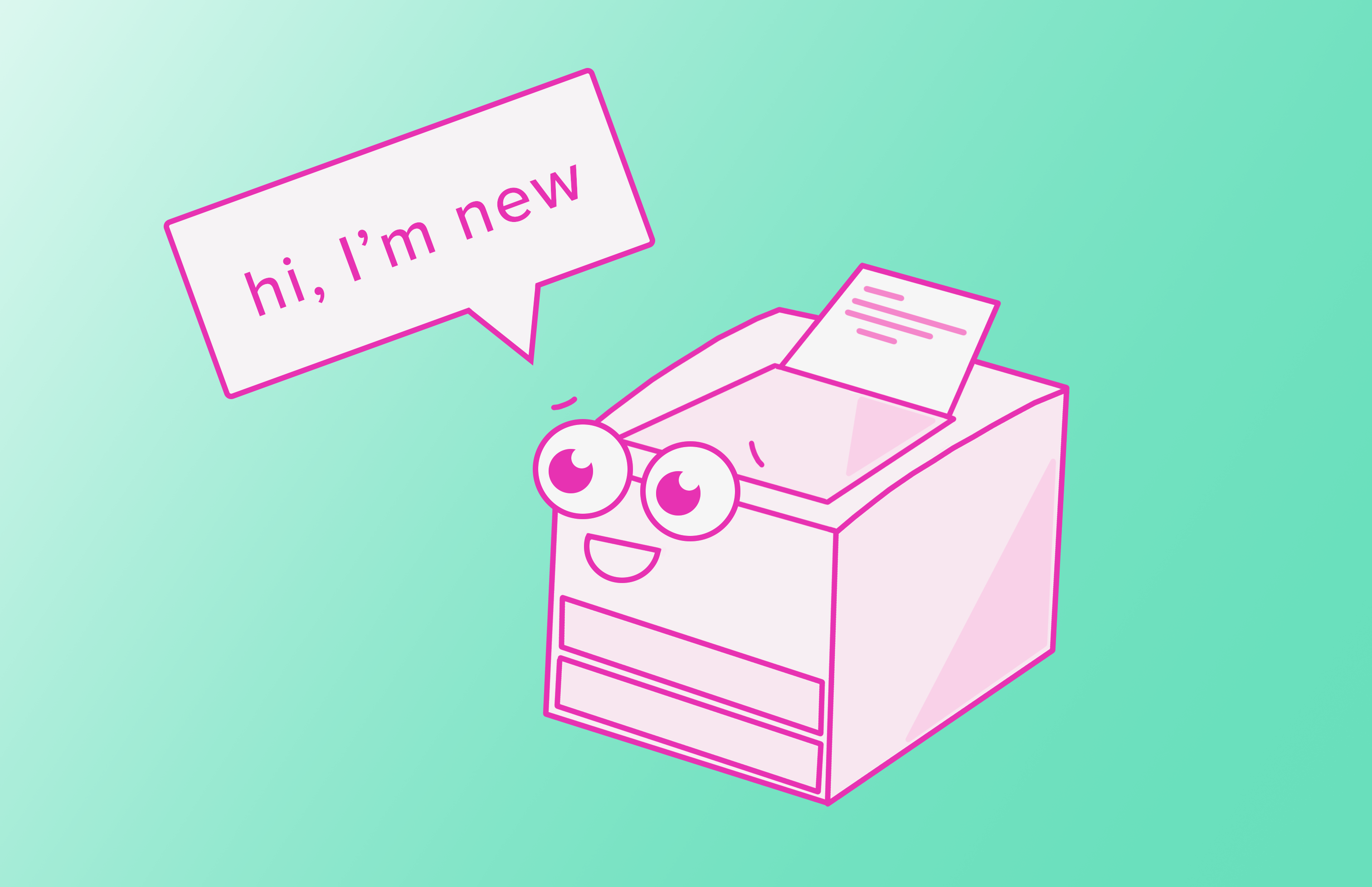 A cute illustration of a pink printer says, 'hi, I'm new'